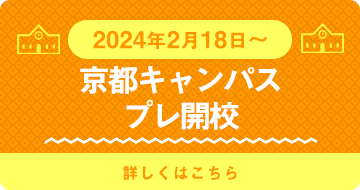 2024年2月18日～ 京都キャンパス プレ開校 詳しくはこちら