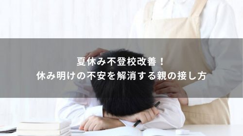 夏休み不登校改善！休み明けの不安を解消する親の接し方