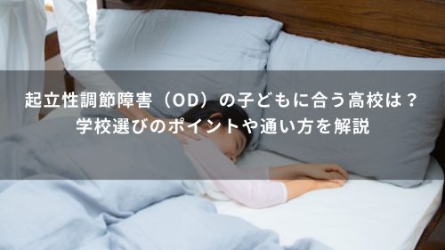 起立性調節障害（OD）の子どもに合う高校は？学校選びのポイントや通い方を解説