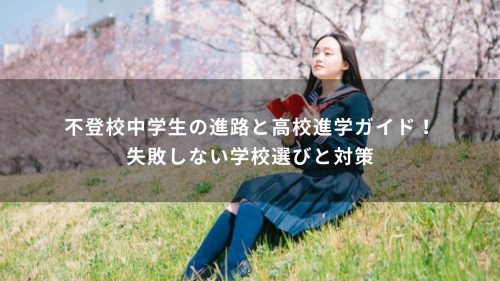 不登校中学生の進路と高校進学ガイド！失敗しない学校選びと対策