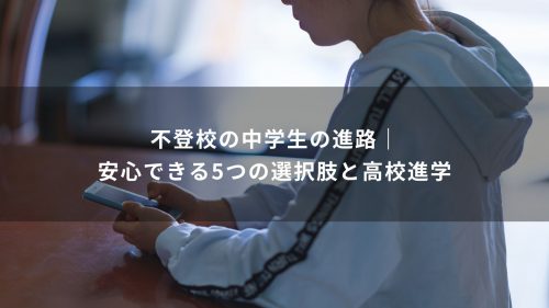 不登校の中学生の進路｜安心できる5つの選択肢と高校進学