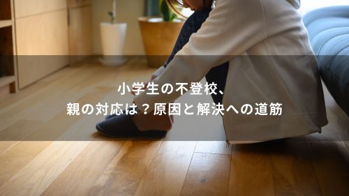小学生の不登校、親の対応は？原因と解決への道筋