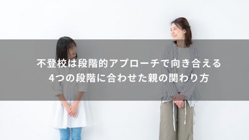 不登校は段階的アプローチで向き合える｜4つの段階に合わせた親の関わり方