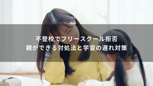 不登校でフリースクール拒否｜親ができる対処法と学習の遅れ対策