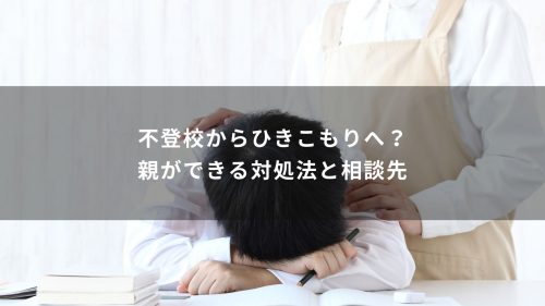 不登校からひきこもりへ？親ができる対処法と相談先