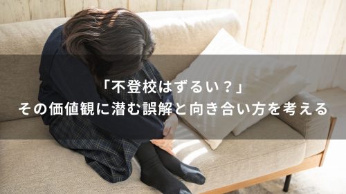 「不登校はずるい？」その価値観に潜む誤解と向き合い方を考える