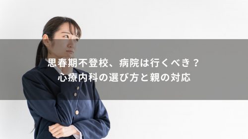 思春期不登校、病院は行くべき？心療内科の選び方と親の対応