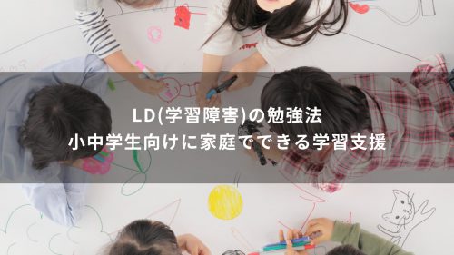 LD(学習障害)の勉強法｜小中学生向けに家庭でできる学習支援