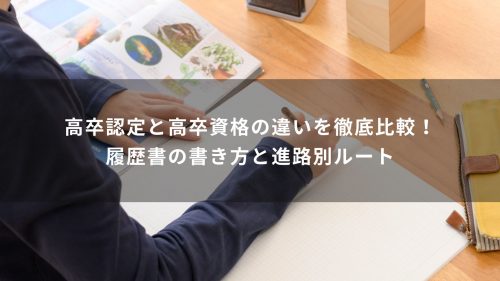 高卒認定と高卒資格の違いを徹底比較！履歴書の書き方と進路別ルート