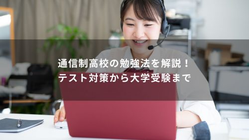 通信制高校の勉強法を解説！テスト対策から大学受験まで