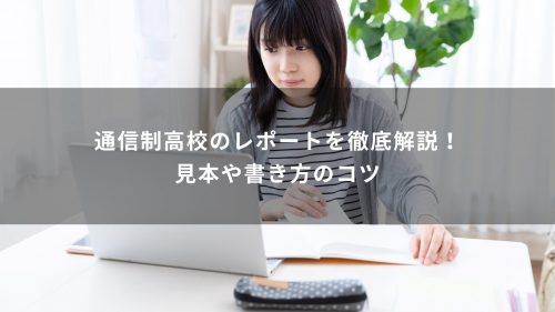 通信制高校のレポートを徹底解説！見本や書き方のコツ