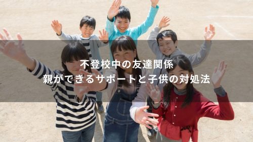 不登校中の友達関係｜親ができるサポートと子供の対処法