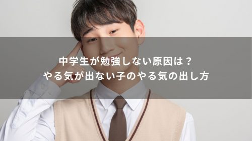中学生が勉強しない原因は？やる気が出ない子のやる気の出し方
