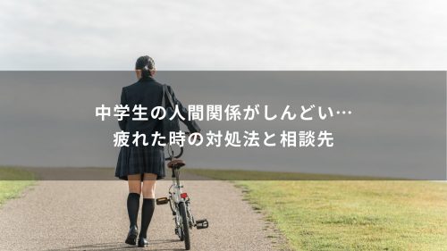 中学生の人間関係がしんどい…疲れた時の対処法と相談先