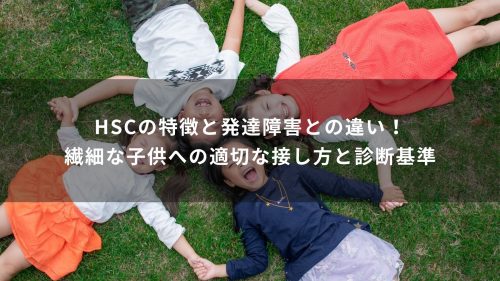 HSCの特徴と発達障害との違い！繊細な子供への適切な接し方と診断基準