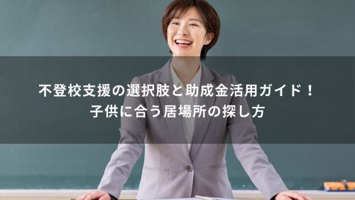 不登校支援の選択肢と助成金活用ガイド！子供に合う居場所の探し方