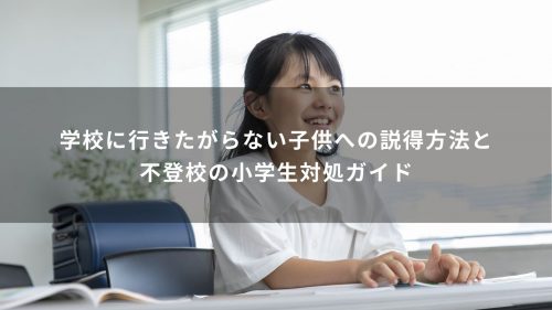 学校に行きたがらない子供への説得方法と不登校の小学生対処ガイド