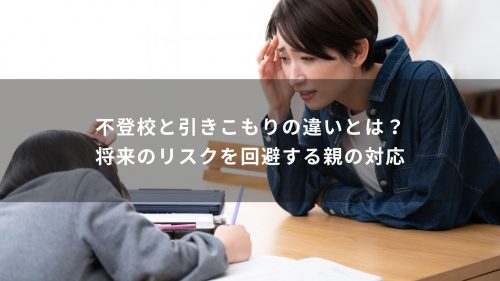 不登校と引きこもりの違いとは？将来のリスクを回避する親の対応