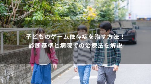 子どものゲーム依存症を治す方法！診断基準と病院での治療法を解説