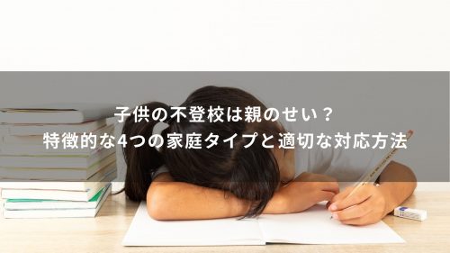 子供の不登校は親のせい？特徴的な4つの家庭タイプと適切な対応方法