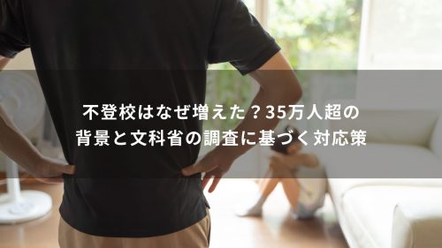 不登校はなぜ増えた？35万人超の背景と文科省の調査に基づく対応策