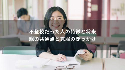 不登校だった人の特徴と将来｜親の共通点と克服のきっかけ