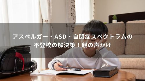 アスペルガー・ASD・自閉症スペクトラムの不登校の解決策！親の声かけ