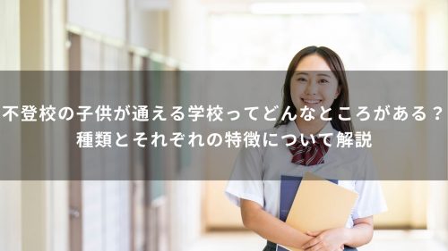 不登校の子供が通える学校ってどんなところがある？種類とそれぞれの特徴について解説
