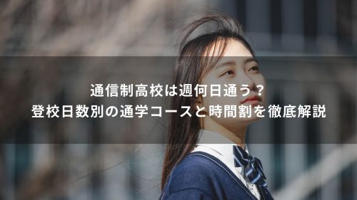 通信制高校は週何日通う？登校日数別の通学コースと時間割を徹底解説