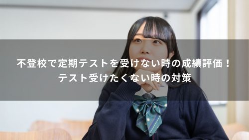 不登校で定期テストを受けない時の成績評価！テスト受けたくない時の対策