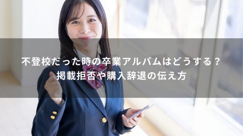 不登校だった時の卒業アルバムはどうする？掲載拒否や購入辞退の伝え方
